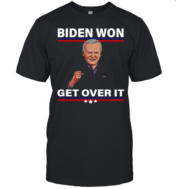 Joe Biden Won Get Over It 2021 shirt