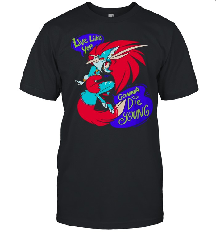 Live Like Yer Gonna Die Young shirt