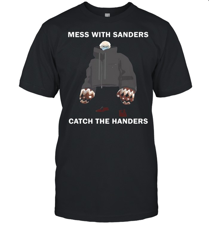 Mess With Sanders Catch The Handers shirt