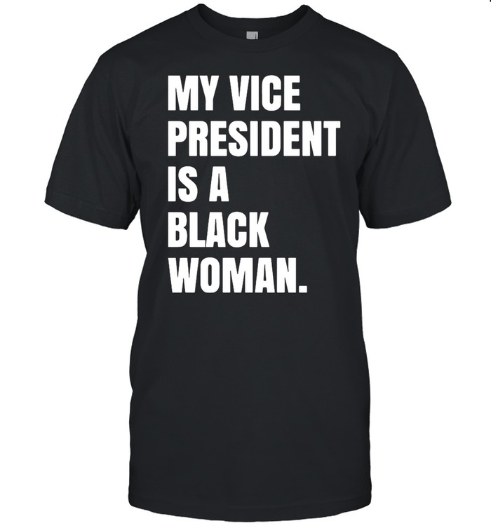 My Vice President Is A Black Woman shirt
