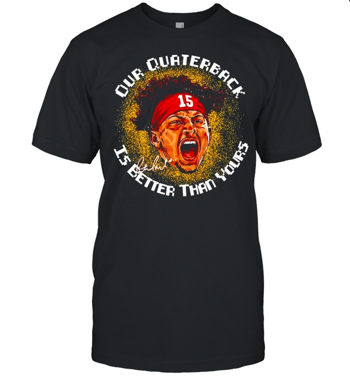 Patrick Mahomes our quarterback is better than yours signature shirt