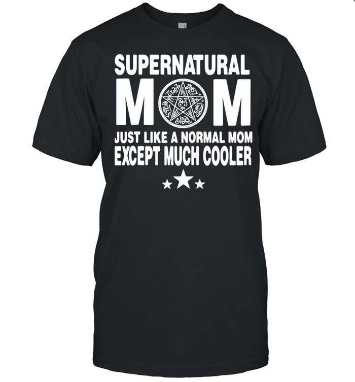 Supernatural Mom Just Like A Normal Mom Except Much Cooler shirt