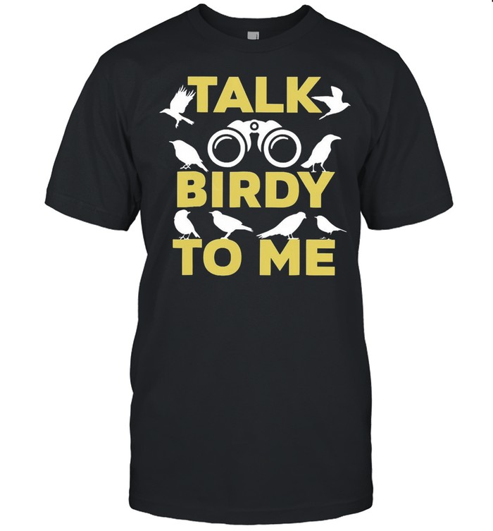 Talk Birdy To Me shirt
