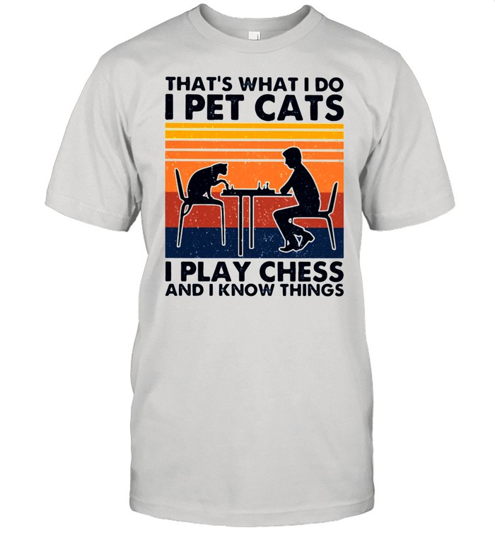 That’s What I Do I Pet Cats I Play Chess And I Know Things Vintage shirt