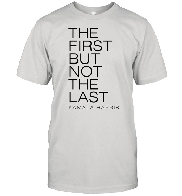 THE FIRST BUT NOT THE LAST Kamala Harris Vice President 2021 shirt