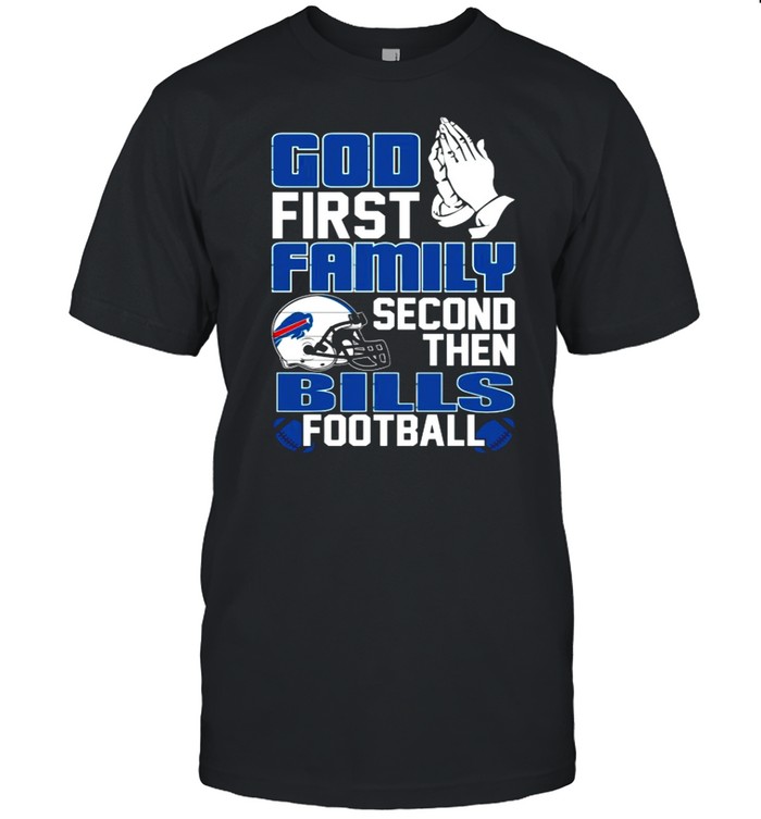 The God First Family Second Then Bills Football 2021 shirt