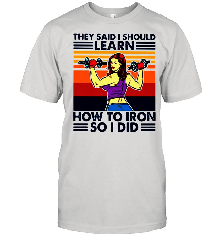 They Said I Should Learn How To Iron So I Did Strong Girl Vintage shirt