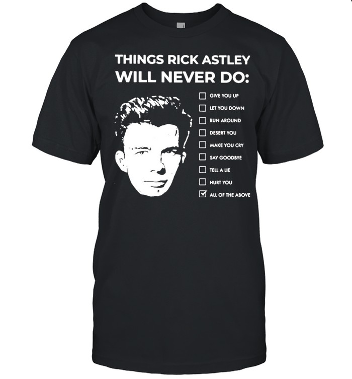 Things Rick Astley Will Never Do Shirt