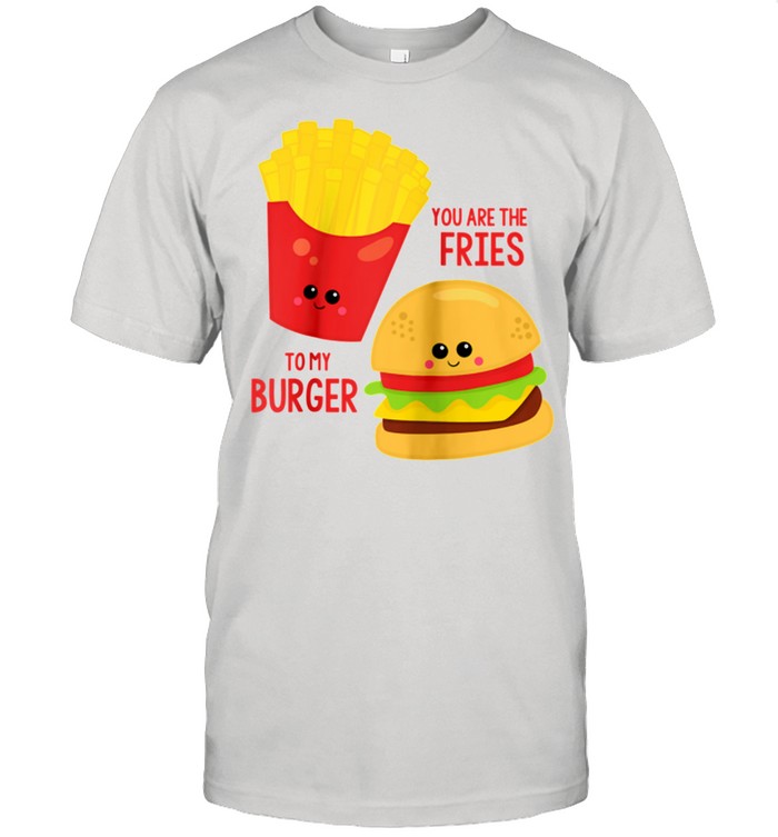 You Are The Fries To My Burger Best Friend Valentines Day shirt