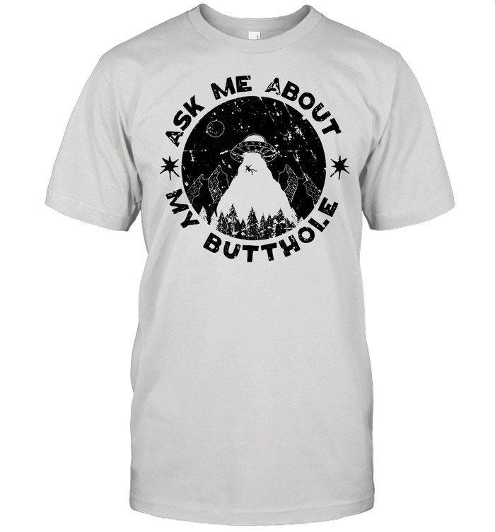 Ask Me About My Butthole Sarcasm Alien UFO shirt