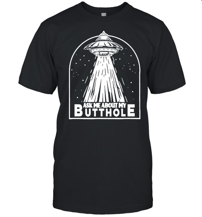 Ask Me About My Butthole shirt