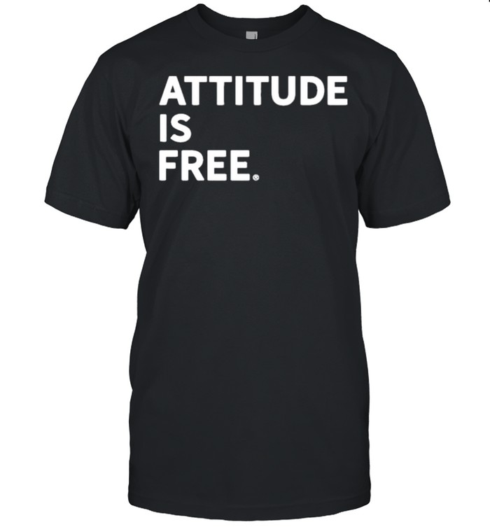 Attitude is free shirt