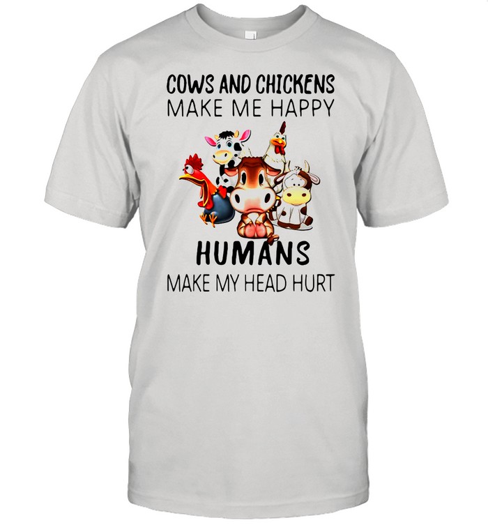 Cow And Chickens Make Me Happy Humans Make My Head Hurt shirt