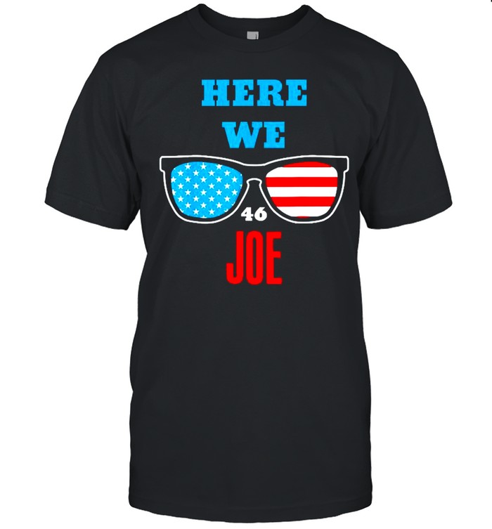 Here We Joe Funny Quote For Joe Biden Inauguration 2021 shirt
