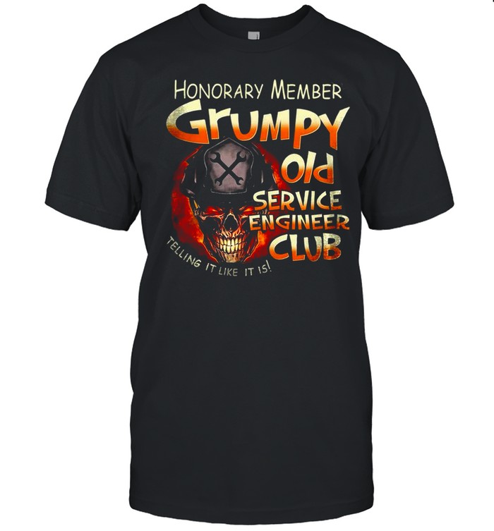Honorary Member Grumpy Old Service Engineer Club Telling It Like It Is shirt