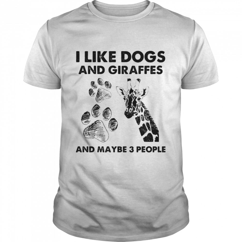 I Like Dogs And Giraffes Maybe 3 People shirt