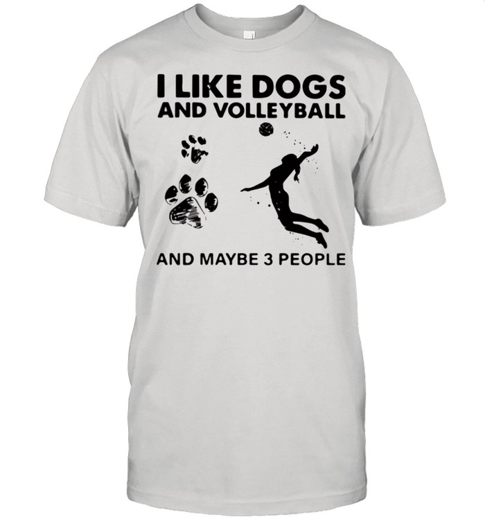 I Like Dogs And Volleyball And Maybe 3 People shirt