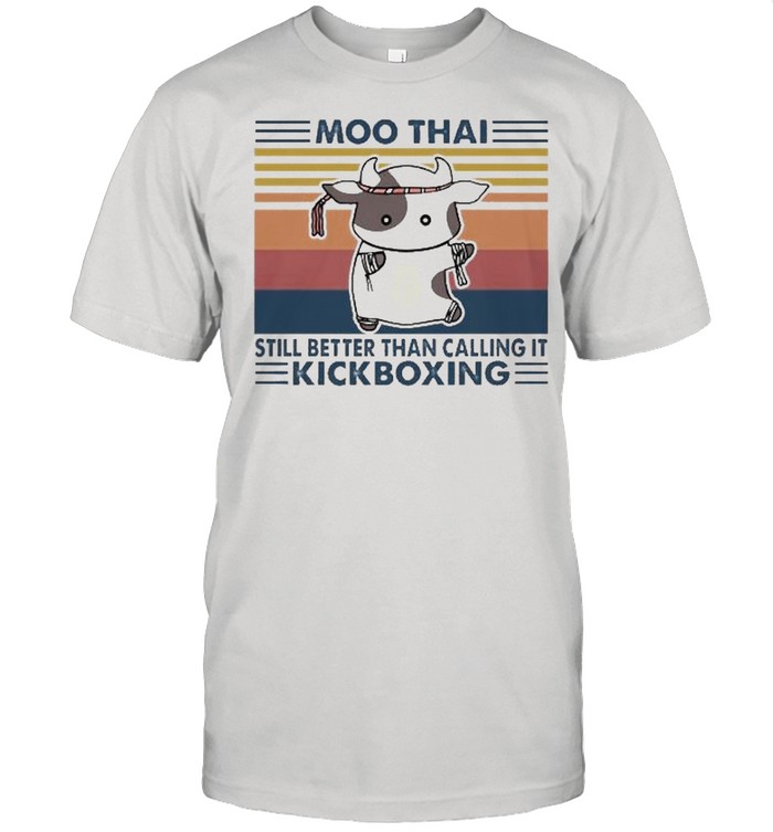 Moo thai still better than calling it kickboxing vintage shirt