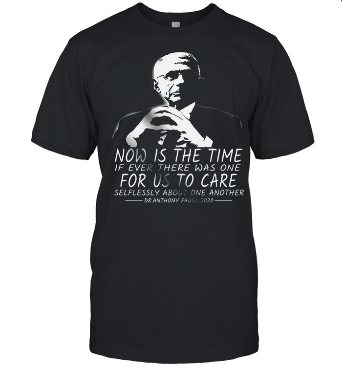 Now Is The Time If Ever There Was One For Us To Care shirt