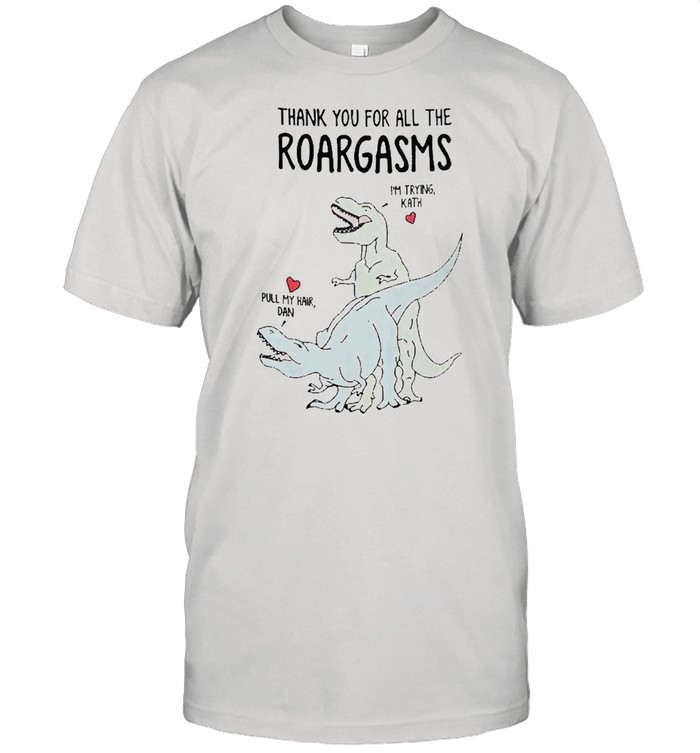 Personalized thank you for all the roargasms dinosaur shirt