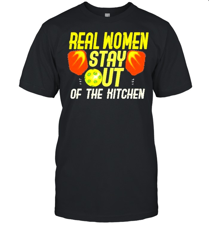 Real women stay out of the hitchen shirt