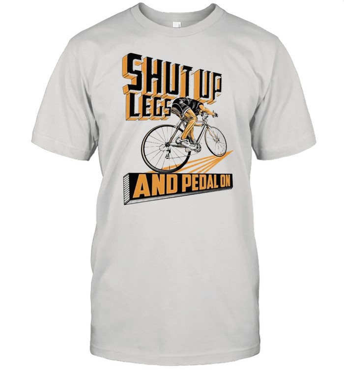 Shut up legs and pedal on 2021 shirt