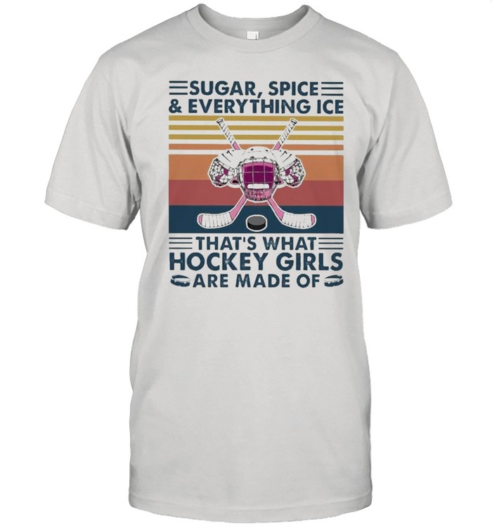 Sugar spice and everything Nice thats what Hockey Girls are made of vintage shirt