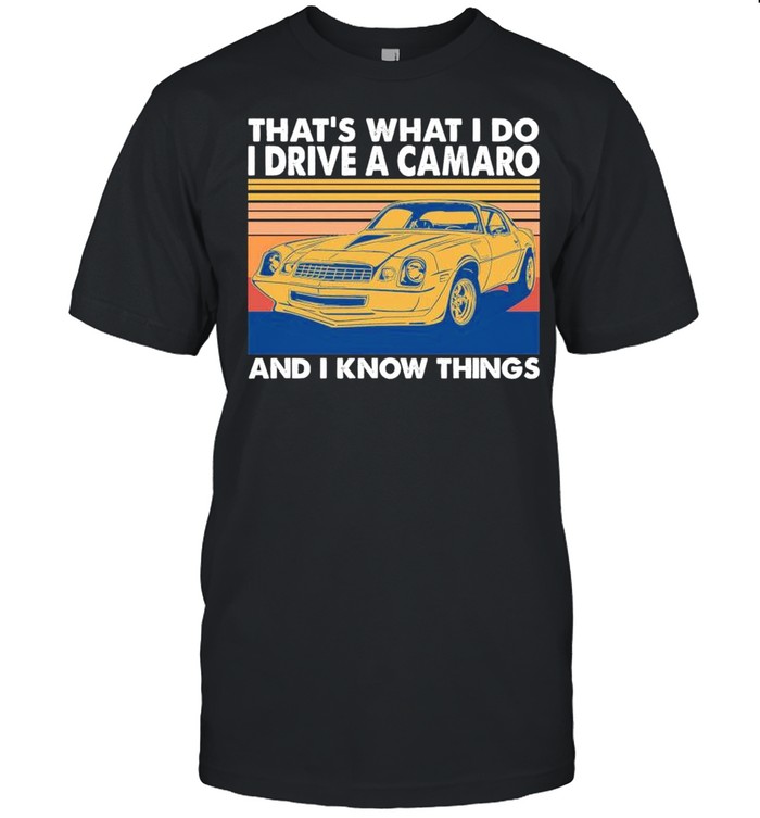 Thats What I Do I Drive A Camaro And I Know Things 2021 Vintage shirt