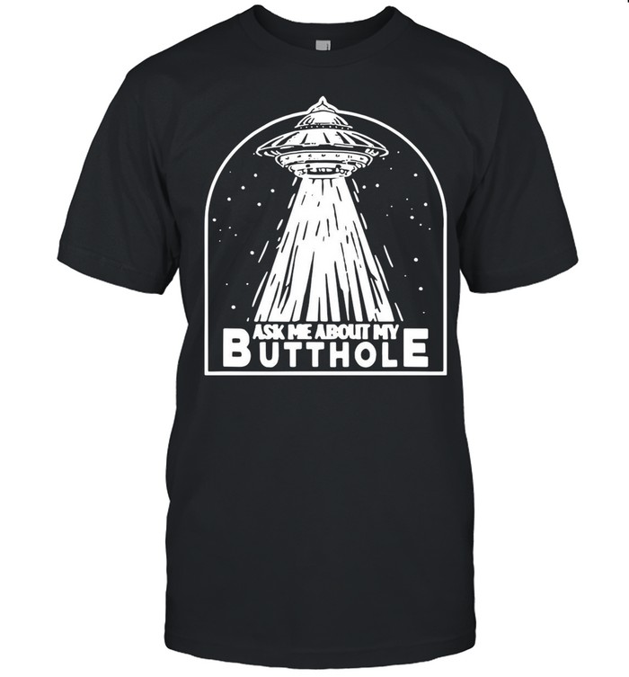 UFO Ask Me About My Butthole shirt