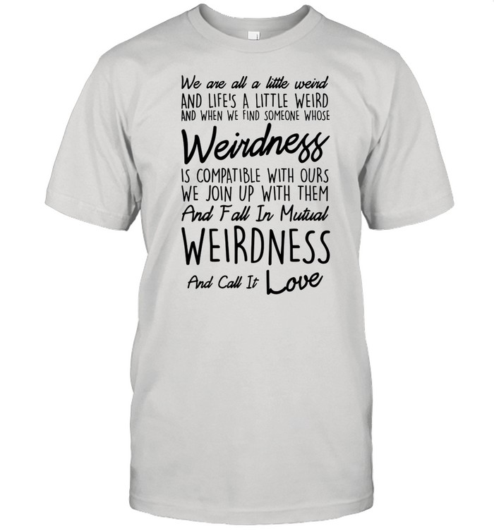 We Are All A Little Weird shirt