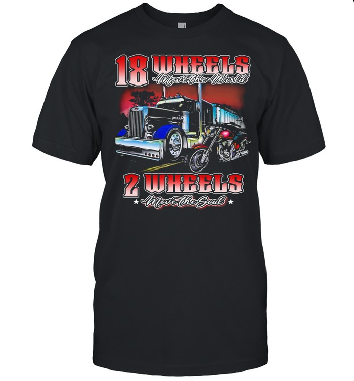 18 Wheels Move The World 2 Wheels Move The Souls The Truck And Motorcycle shirt