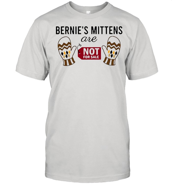 Bernie Sanders mittens are not for sale shirt