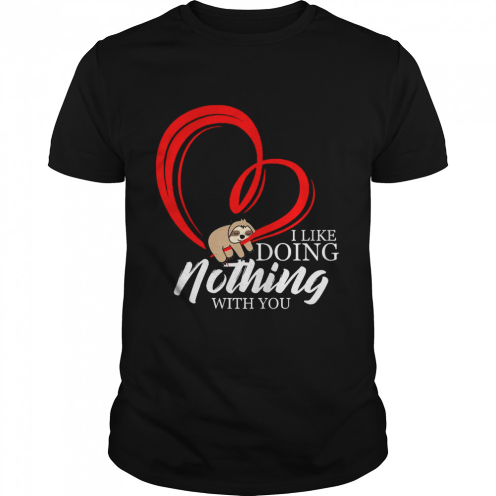 Heart Sloth I Like Doing Nothng With You 2021 shirt