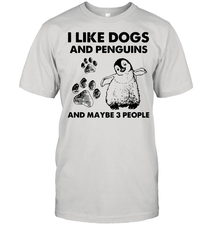 I Like Dogs And Penguins And Maybe 3 People shirt