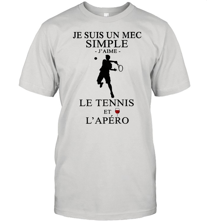 Je Suis Un Mec Simple Jaime Le Tennis Et Lapero shirt