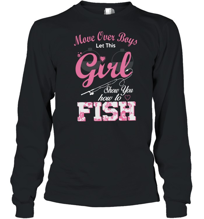 Move Over Boys Let This Girl Show You How To Fish shirt Long Sleeved T-shirt