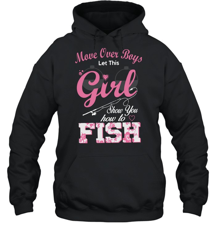 Move Over Boys Let This Girl Show You How To Fish shirt Unisex Hoodie
