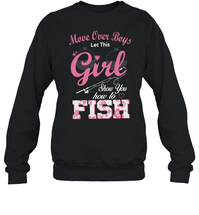 Move Over Boys Let This Girl Show You How To Fish shirt Unisex Sweatshirt