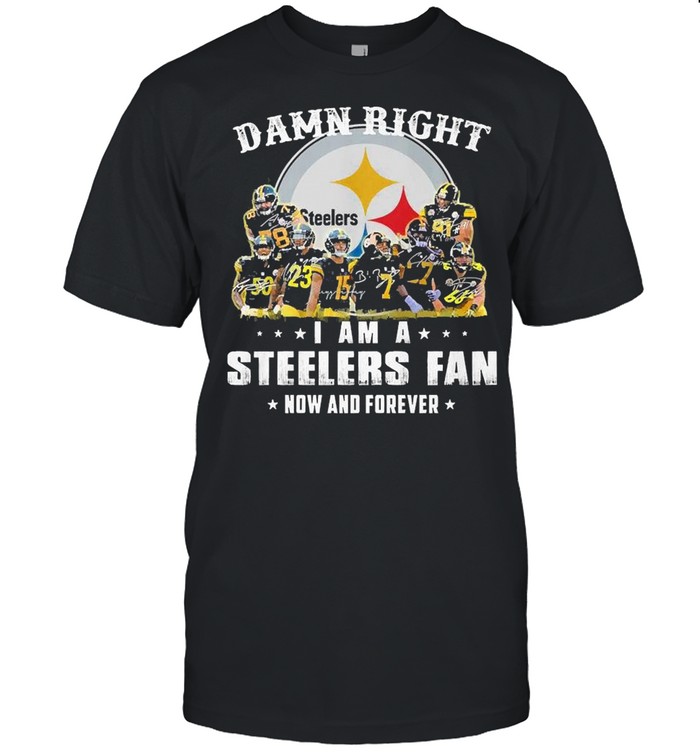 Pittsburgh steelers damn right i am a steelers fan now and forever shirt