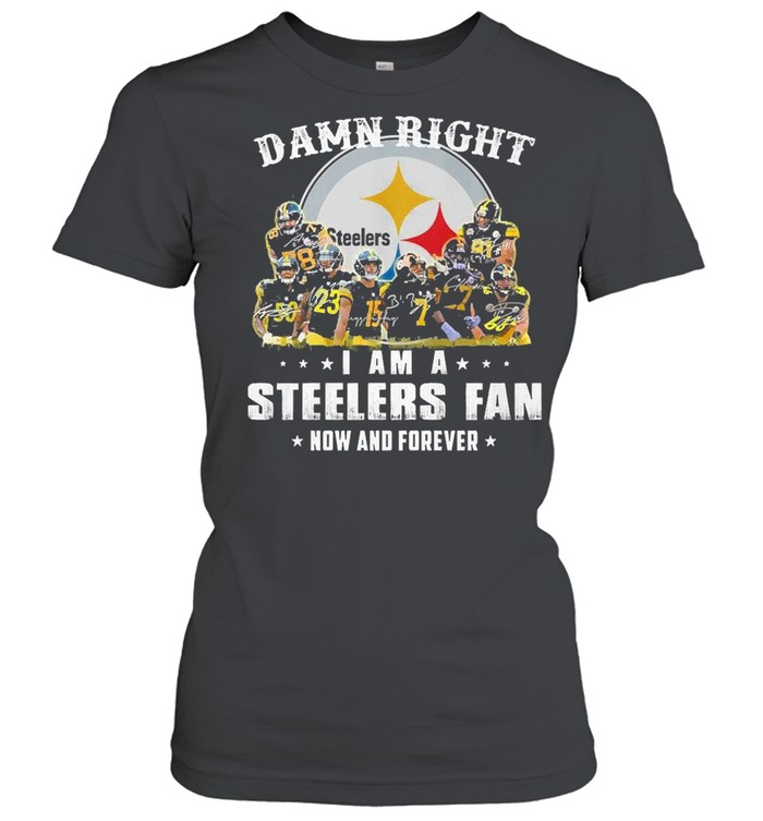 Pittsburgh steelers damn right i am a steelers fan now and forever shirt Classic Women's T-shirt