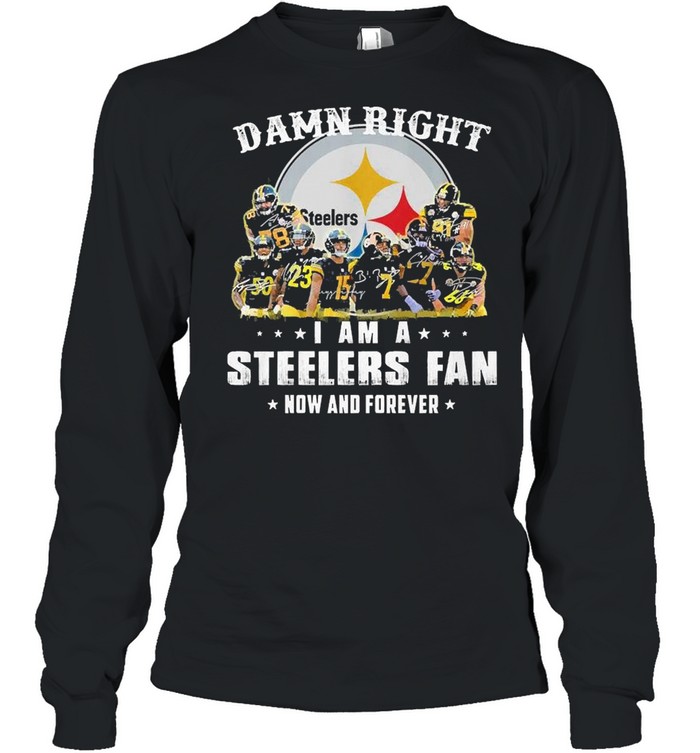 Pittsburgh steelers damn right i am a steelers fan now and forever shirt Long Sleeved T-shirt