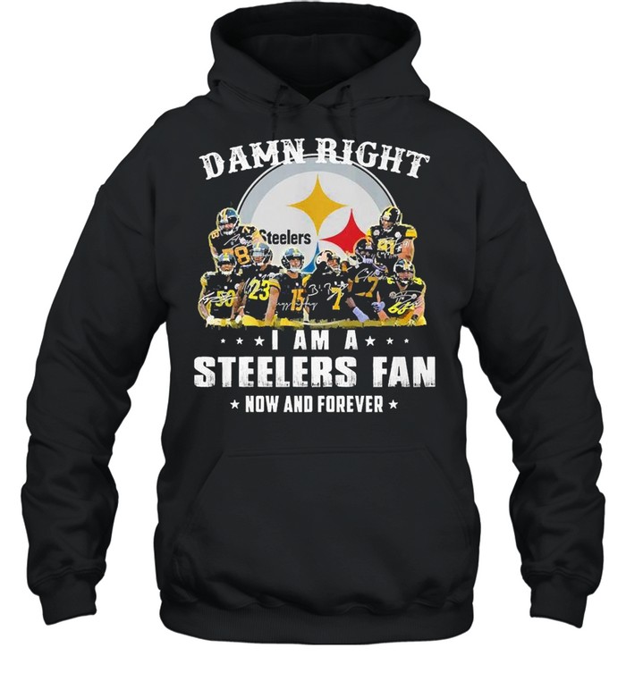 Pittsburgh steelers damn right i am a steelers fan now and forever shirt Unisex Hoodie