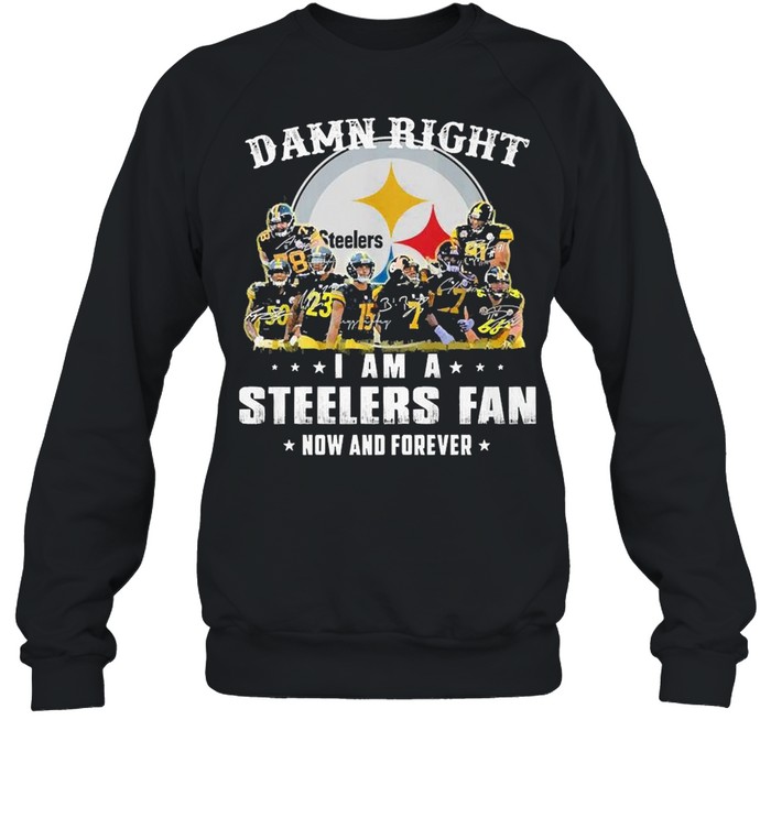 Pittsburgh steelers damn right i am a steelers fan now and forever shirt Unisex Sweatshirt