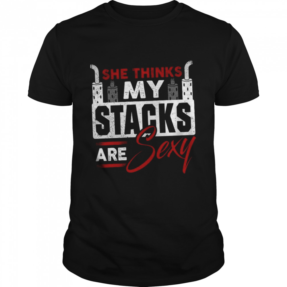 She Thinks My Stacks Are Sexy shirt