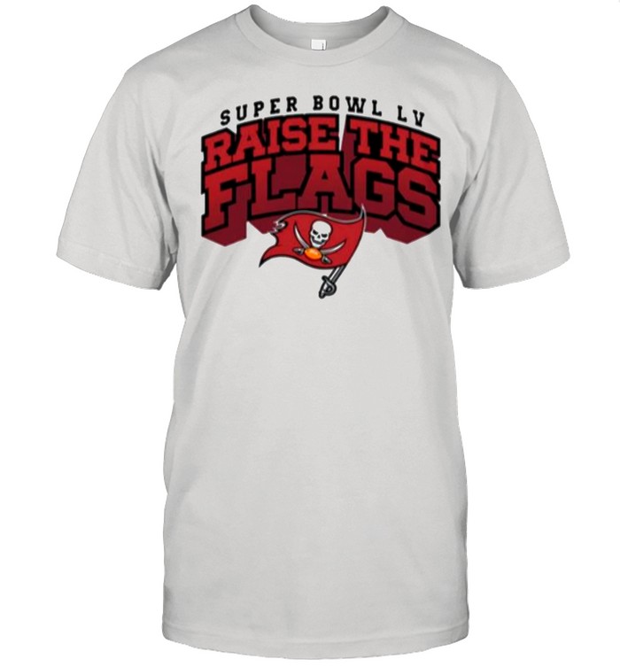 Tampa Bay Buccaneers Super Bowl LV Raise The Flags shirt