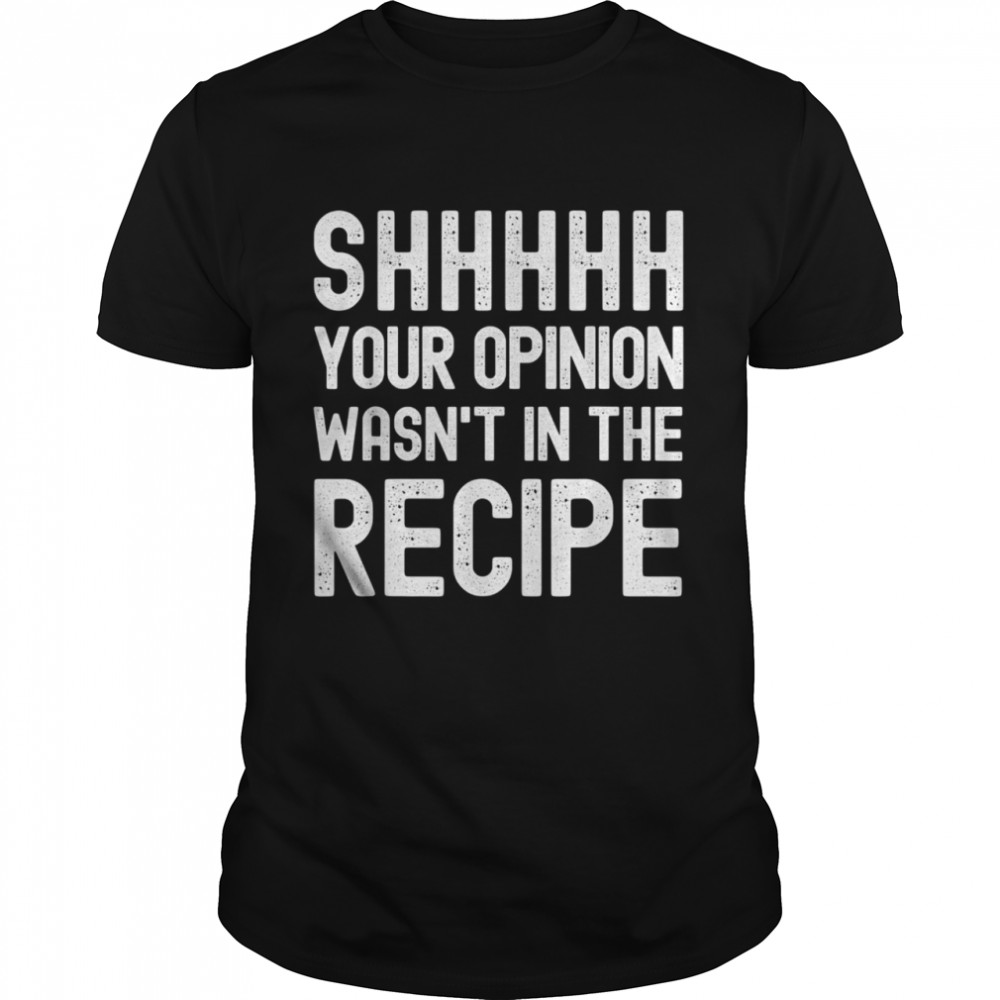 Your Opinion Wasnt In The Recipe Chef shirt