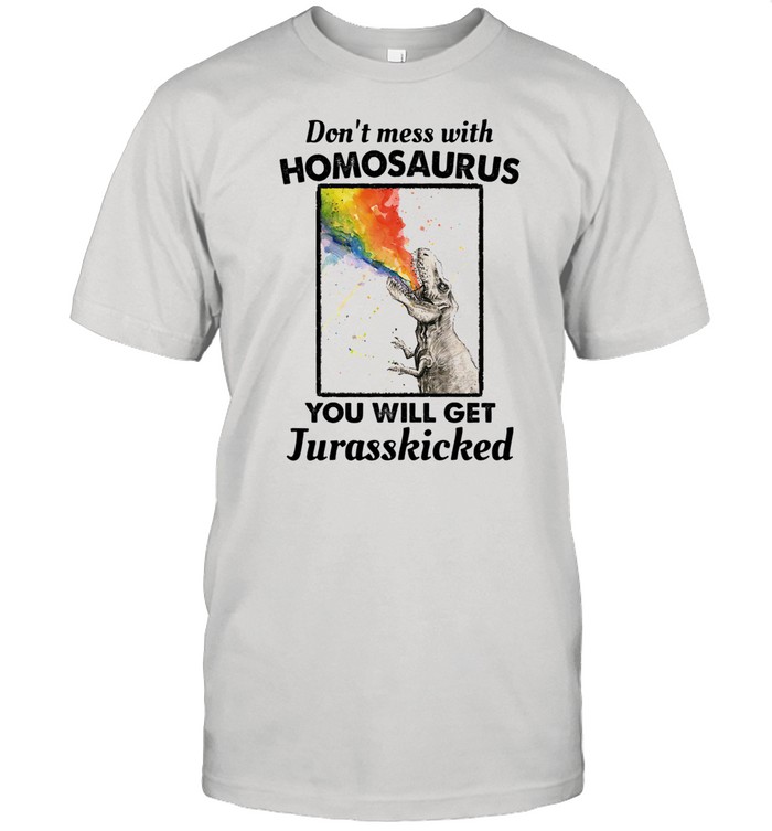 Don’t Mess With Homosaurus You Will Get Jurasskicked LGBT shirt