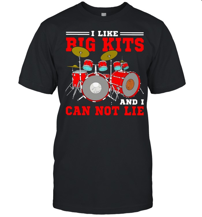 Drum I Like Big Kits And I Can Not Lie shirt