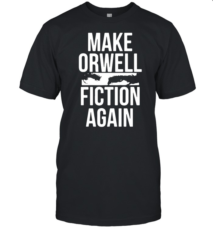 Epicdelusion Make Orwell Fiction Again shirt