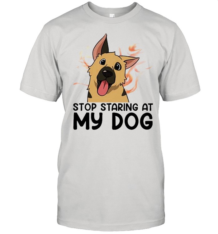 German Shepherd stop staring at my dog shirt